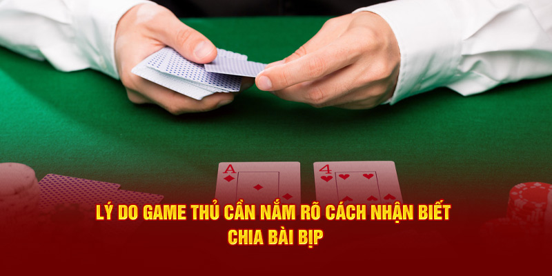 Lý do game thủ cần nắm rõ cách nhận biết chia bài bịp