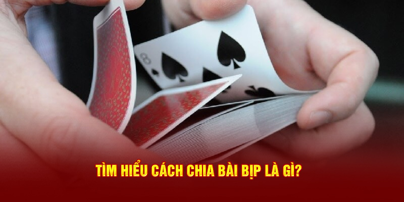 Tìm hiểu cách nhận biết chia bài bịp là gì?